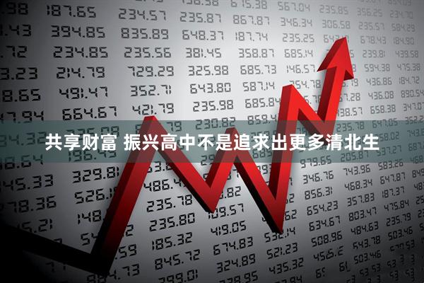 共享财富 振兴高中不是追求出更多清北生
