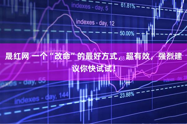 晟红网 一个“改命”的最好方式，超有效，强烈建议你快试试！